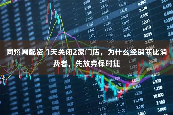 同翔网配资 1天关闭2家门店，为什么经销商比消费者，先放弃保时捷