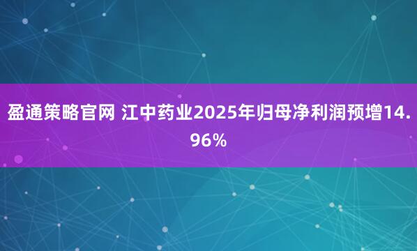 盈通策略官网 江中药业2025年归母净利润预增14.96%