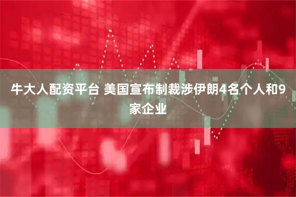 牛大人配资平台 美国宣布制裁涉伊朗4名个人和9家企业